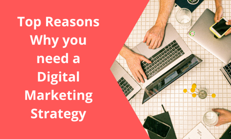 Top reasons you need a digital marketing strategy