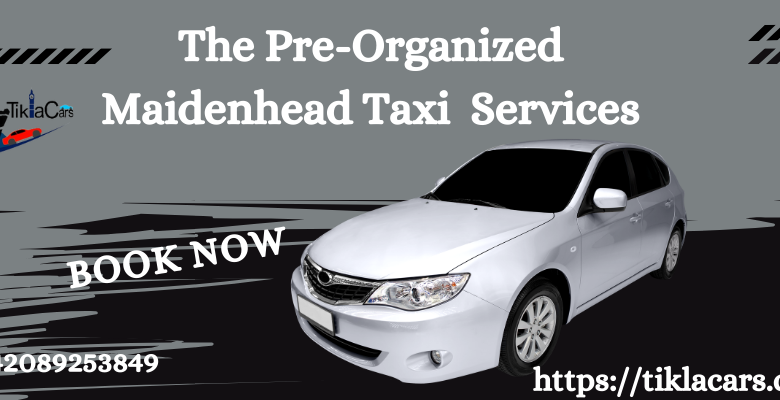 The Pre-Organized Maidenhead Taxi Services
