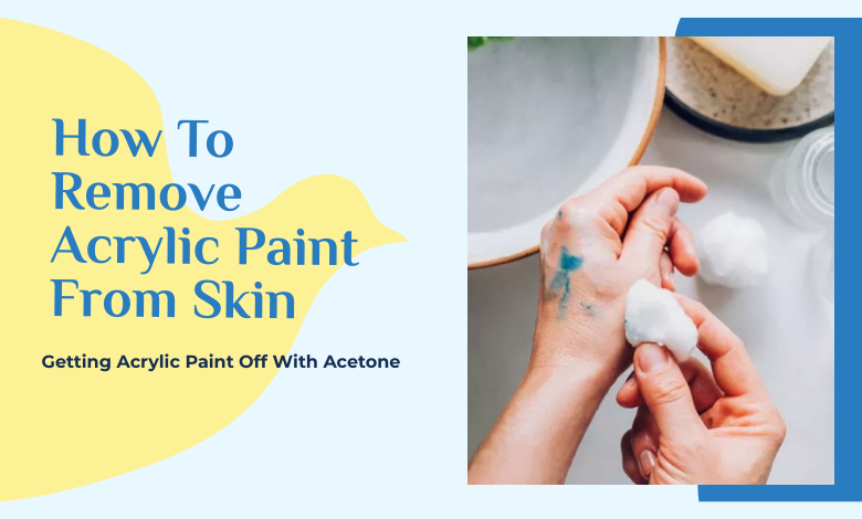 How To Remove Acrylic Paint From Skin